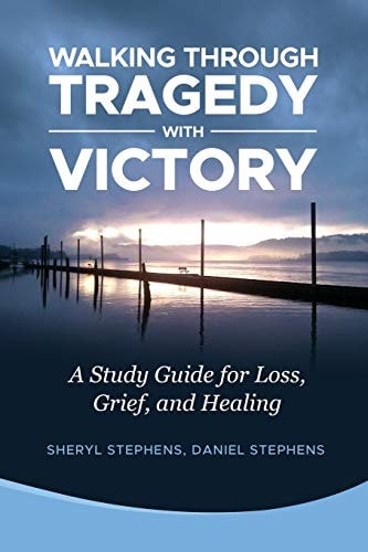 Walking Through Tragedy With Victory A Study Guide for Loss, Grief, and Healing