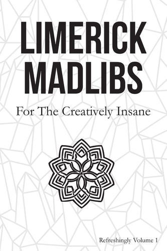Limerick Madlibs For the Creatively Insane: Refreshingly Volume 2