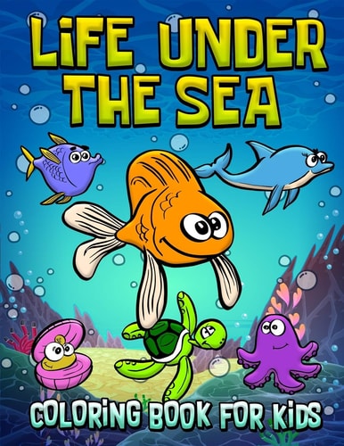 Life Under the Sea Coloring Book for Kids Under the Sea Fun Coloring Book for Kids, Toddlers and Preschoolers. (Fish, Dolphins, Turtles, Sharks, Octopus and More) Great for Kids Who Are Interested in the Ocean