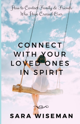 Connect with Your Loved Ones in Spirit How To Contact Family & Friends Who Have Crossed Over