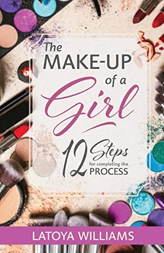 The Make-Up of a Girl 12 Steps for Completing the Process