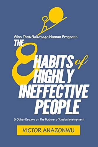 The 8 Habits of Highly Ineffective People And Other Essays on the Nature of Underdevelopment