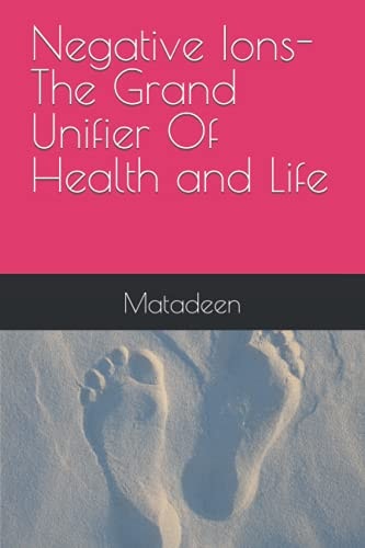 Negative Ions The Grand Unifier Of Health and Life