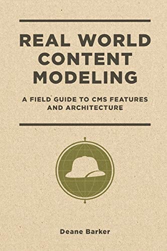 Real World Content Modeling A Field Guide to CMS Features and Architecture