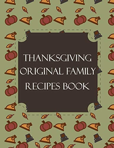 Thanksgiving Original Family Recipes Book Happy Thanksgiving Holiday Themed Custom Structured Recipe Cookbook For Families to Write Your Grandma Recipes In and Keep It for the Next Generations - Cute Funny Turkey Cover