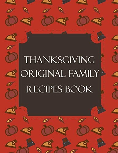Thanksgiving Original Family Recipes Book Happy Thanksgiving Holiday Themed Custom Structured Recipe Cookbook For Families to Write Your Grandma Recipes In and Keep It for the Next Generations - Cute Funny Turkey Cover