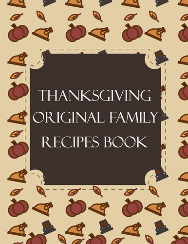 Thanksgiving Original Family Recipes Book Happy Thanksgiving Holiday Themed Custom Structured Recipe Cookbook For Families to Write Your Grandma Recipes In and Keep It for the Next Generations - Cute Funny Turkey Cover