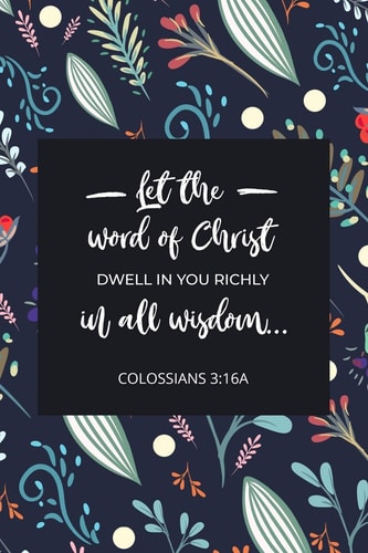 Let the Word of Christ Dwell in You Richly in All Wisdom - Colossians 3 16a: Bible Memory Verse Guide - Practical Resource To Aid Godly Christian Women In the Memorization of Scripture - Beautiful Floral Themed Interior
