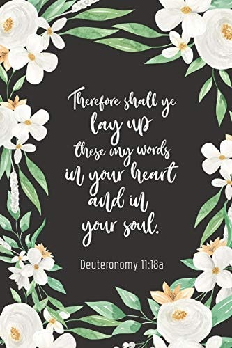 Therefore Shall Ye Lay Up These My Words In Your Heart And In Your Soul - Deuteronomy 11 18a: Bible Memory Verse Guide - Practical Resource To Aid Godly Christian Women In the Memorization of Scripture - Beautiful Floral Themed Interior