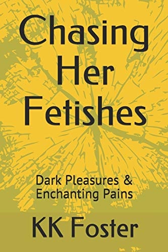 Chasing Her Fetishes Dark Pleasures and Enchanting Pains