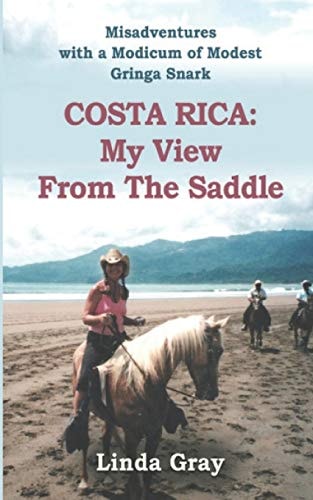 Costa Rica: My View from the Saddle Misadventures with a Modicum of Modest Gringa Snark