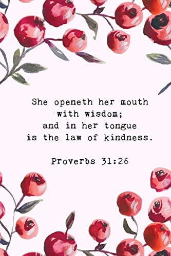 She Openeth Her Mouth with Wisdom; and in Her Tongue Is the Law of Kindness - Proverbs 31 26: Bible Memory Verse Guide - Practical Resource To Aid Godly Christian Women In the Memorization of Scripture - Beautiful Floral Themed Interior