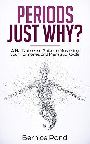 Periods... Just Why? A No-Nonsense Guide to Mastering Your Hormones and Menstrual Cycle