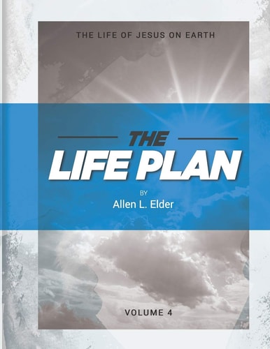 The LIFE Plan Volume Four The Life of Jesus on Earth