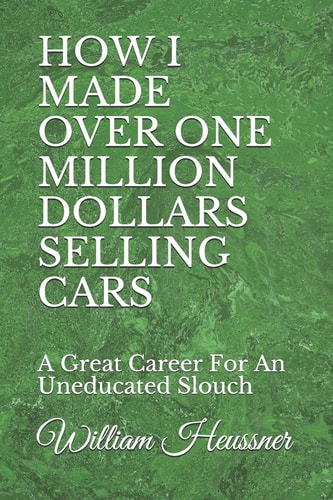 How I Made Over One Million Dollars Selling Cars A Great Career For An Uneducated Slouch