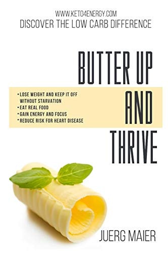 Butter Up And Thrive Discover the Low Carb Difference - A Guide to the Keto Diet