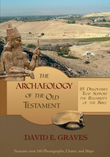 The Archaeology of the Old Testament 115 Discoveries That Support the Reliability of the Bible