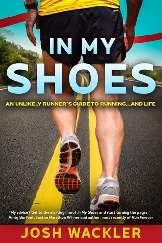 In My Shoes An Unlikely Runner's Guide to Running... and Life