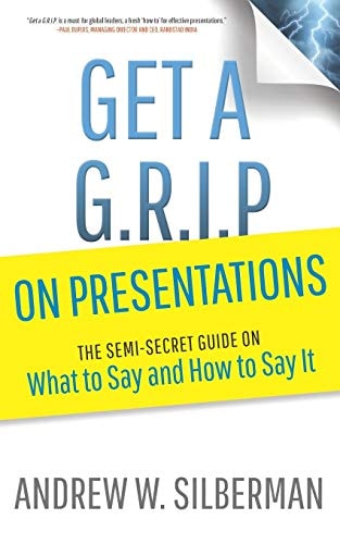 Get a G. R. I. P. on Presentations The Semi-Secret Guide on What to Say and How to Say It