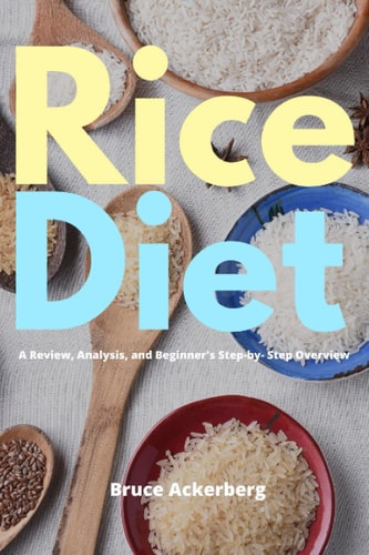 Rice Diet A Review, Analysis, and Beginner's Step by Step Overview