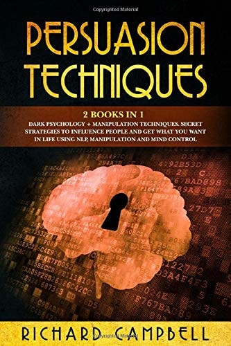 Persuasion Techniques 2 Books in 1. Dark Psychology + Manipulation Techniques. : Secret Strategies to Influence People and Get What You Want in Life Using NLP, Manipulation and Mind Control