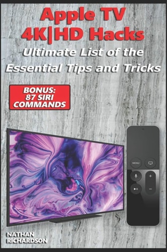 Apple TV 4K-HD Hacks - Ultimate List of the Essential Tips and Tricks (Bonus 87 Siri Commands)