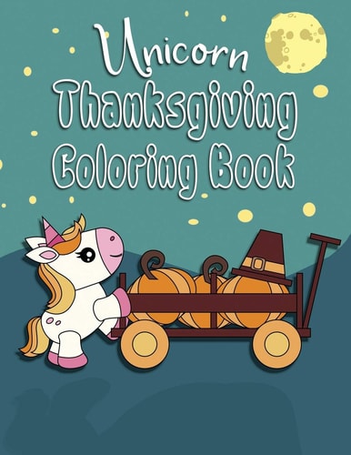 Unicorn Thanksgiving Coloring Book Great Fall Coloring Book for Toddlers, Kids 2-6. Perfect Gift for the Holidays!