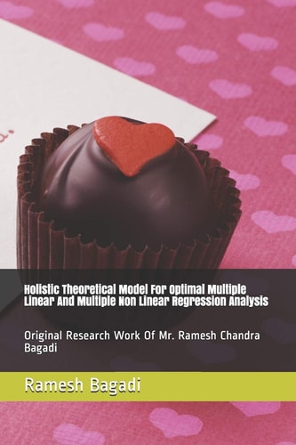Holistic Theoretical Model For Optimal Multiple Linear And Multiple Non Linear Regression Analysis Original Research Work Of Mr. Ramesh Chandra Bagadi