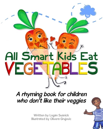 All Smart Kids Eat Vegetables A Rhyming Book for Children Who Don't Like Their Veggies