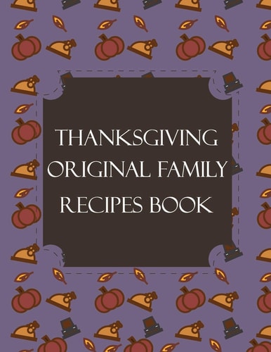 Thanksgiving Original Family Recipes Book Happy Thanksgiving Holiday Themed Custom Structured Recipe Cookbook For Families to Write Your Grandma Recipes In and Keep It for the Next Generations - Cute Funny Turkey Cover