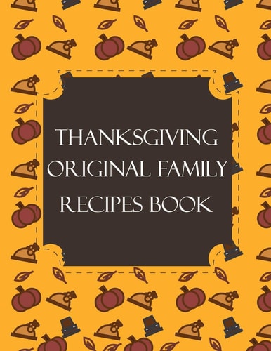 Thanksgiving Original Family Recipes Book Happy Thanksgiving Holiday Themed Custom Structured Recipe Cookbook For Families to Write Your Grandma Recipes In and Keep It for the Next Generations - Cute Funny Turkey Cover
