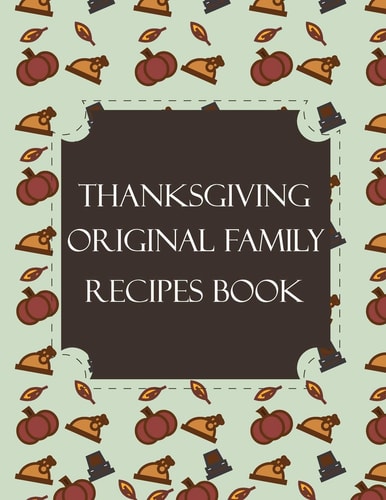 Thanksgiving Original Family Recipes Book Happy Thanksgiving Holiday Themed Custom Structured Recipe Cookbook For Families to Write Your Grandma Recipes In and Keep It for the Next Generations - Cute Funny Turkey Cover