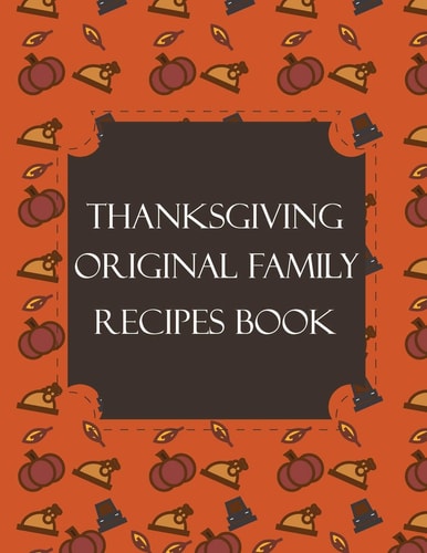 Thanksgiving Original Family Recipes Book Happy Thanksgiving Holiday Themed Custom Structured Recipe Cookbook For Families to Write Your Grandma Recipes In and Keep It for the Next Generations - Cute Funny Turkey Cover