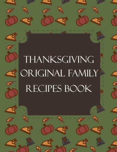 Thanksgiving Original Family Recipes Book Happy Thanksgiving Holiday Themed Custom Structured Recipe Cookbook For Families to Write Your Grandma Recipes In and Keep It for the Next Generations - Cute Funny Turkey Cover