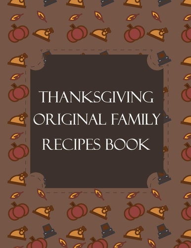 Thanksgiving Original Family Recipes Book Happy Thanksgiving Holiday Themed Custom Structured Recipe Cookbook For Families to Write Your Grandma Recipes In and Keep It for the Next Generations - Cute Funny Turkey Cover