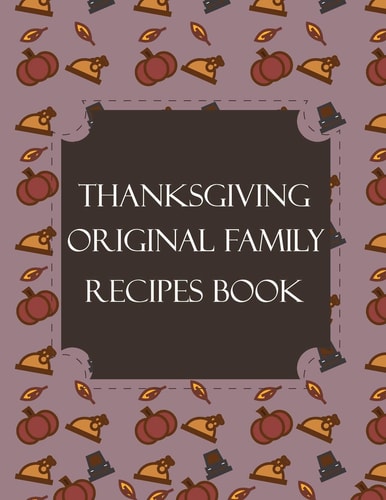 Thanksgiving Original Family Recipes Book Happy Thanksgiving Holiday Themed Custom Structured Recipe Cookbook For Families to Write Your Grandma Recipes In and Keep It for the Next Generations - Cute Funny Turkey Cover