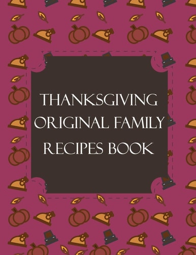 Thanksgiving Original Family Recipes Book Happy Thanksgiving Holiday Themed Custom Structured Recipe Cookbook For Families to Write Your Grandma Recipes In and Keep It for the Next Generations - Cute Funny Turkey Cover