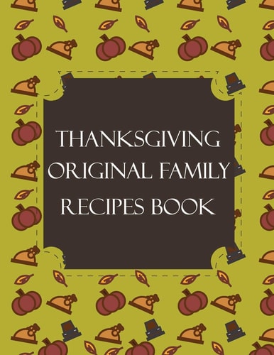 Thanksgiving Original Family Recipes Book Happy Thanksgiving Holiday Themed Custom Structured Recipe Cookbook For Families to Write Your Grandma Recipes In and Keep It for the Next Generations - Cute Funny Turkey Cover