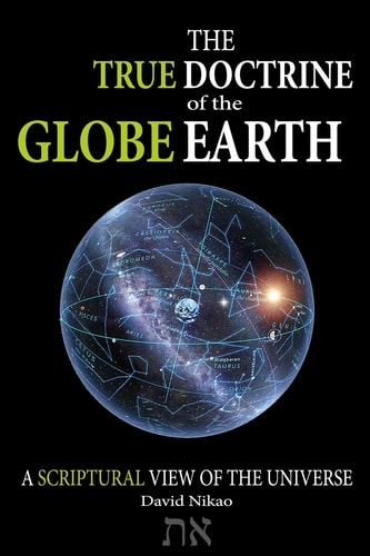 The True Doctrine Of The Globe Earth A Scriptural Geocentric View Of The Universe