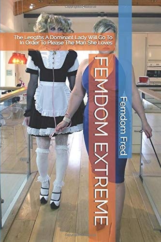 Femdom Extreme The Lengths A Dominant Lady Will Go To In Order To Please The Man She Loves