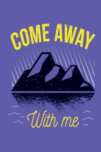 Come Away With Me This is the Last Thing You Always Forget to Take with - Cute Mountains Hiniking Travel Notebool to Write Your Good Thoughts in - Gift Idea for Girl Dad Diary