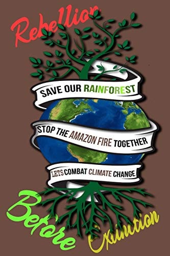 Rain Forest, Amazon Fires & Climate Change Save the Rainforest Stop the Amazon Fire and Together Lets Combat Climate Change. Bring Down Global Warming, Deforestation Lets Bring the Rebellion B4 Extinction