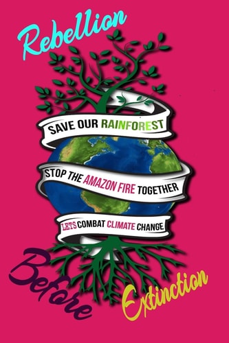 Rebellion Before Extinction Save the Rainforest Stop the Amazon Fire and Together Lets Combat Climate Change. Bring Down Global Warming, Deforestation Lets Bring the Rebellion B4 Extinction