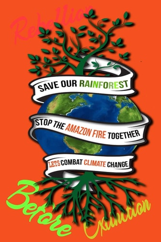 Rain Forest, Amazon Fires & Climate Change Save the Rainforest Stop the Amazon Fire and Together Lets Combat Climate Change. Bring Down Global Warming, Deforestation Lets Bring the Rebellion B4 Extinction
