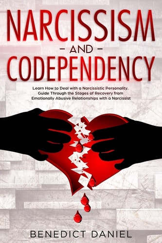 Narcissism and Codependency Learn How to Deal with a Narcissistic Personality. Guide Through the Stages of Recovery from Emotionally Abusive Relationships with a Narcissist