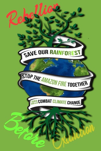 Rain Forest, Amazon Fires & Climate Change Save the Rainforest Stop the Amazon Fire and Together Lets Combat Climate Change. Bring Down Global Warming, Deforestation Lets Bring the Rebellion B4 Extinction