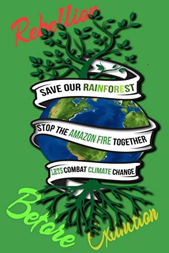 Rain Forest, Amazon Fires & Climate Change Save the Rainforest Stop the Amazon Fire and Together Lets Combat Climate Change. Bring Down Global Warming, Deforestation Lets Bring the Rebellion B4 Extinction