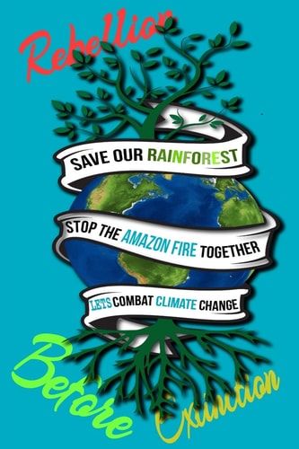 Rain Forest, Amazon Fires & Climate Change Save the Rainforest Stop the Amazon Fire and Together Lets Combat Climate Change. Bring Down Global Warming, Deforestation Lets Bring the Rebellion B4 Extinction