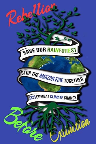 Rain Forest, Amazon Fires & Climate Change Save the Rainforest Stop the Amazon Fire and Together Lets Combat Climate Change. Bring Down Global Warming, Deforestation Lets Bring the Rebellion B4 Extinction