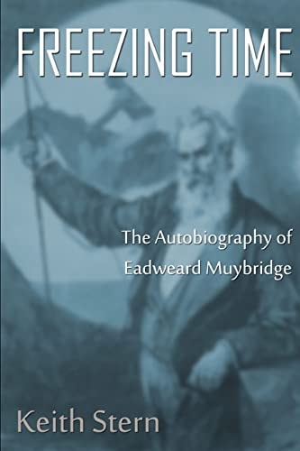 Freezing Time The Autobiography of Eadweard Muybridge